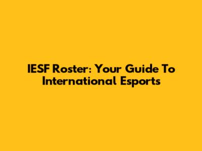 IESF Roster: Your Guide To International Esports