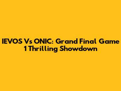 IEVOS Vs ONIC: Grand Final Game 1 Thrilling Showdown