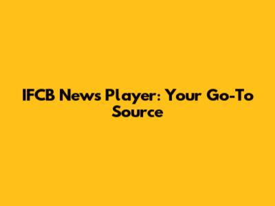 IFCB News Player: Your Go-To Source
