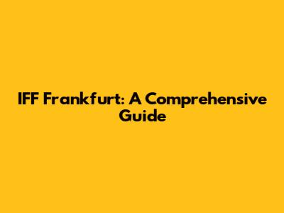 IFF Frankfurt: A Comprehensive Guide