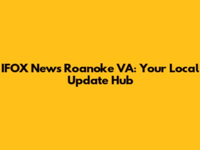 IFOX News Roanoke VA: Your Local Update Hub