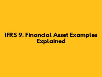IFRS 9: Financial Asset Examples Explained