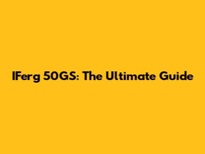 IFerg 50GS: The Ultimate Guide