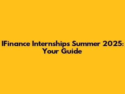 IFinance Internships Summer 2025: Your Guide