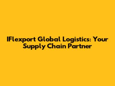 IFlexport Global Logistics: Your Supply Chain Partner