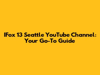 IFox 13 Seattle YouTube Channel: Your Go-To Guide