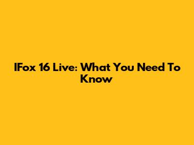 IFox 16 Live: What You Need To Know