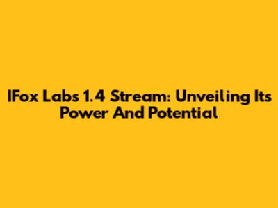 IFox Labs 1.4 Stream: Unveiling Its Power And Potential