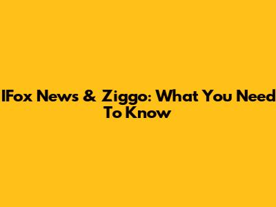 IFox News & Ziggo: What You Need To Know
