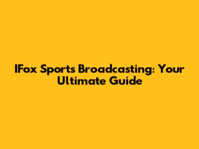 IFox Sports Broadcasting: Your Ultimate Guide