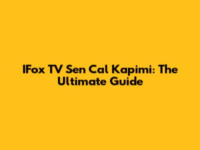 IFox TV Sen Cal Kapimi: The Ultimate Guide