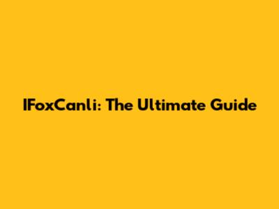 IFoxCanli: The Ultimate Guide