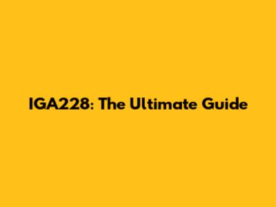 IGA228: The Ultimate Guide