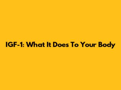 IGF-1: What It Does To Your Body