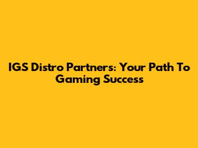 IGS Distro Partners: Your Path To Gaming Success