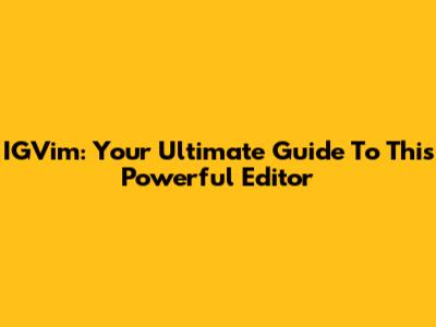 IGVim: Your Ultimate Guide To This Powerful Editor
