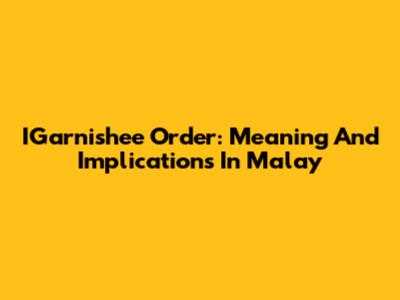 IGarnishee Order: Meaning And Implications In Malay