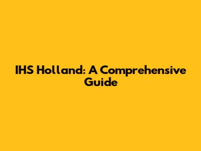 IHS Holland: A Comprehensive Guide