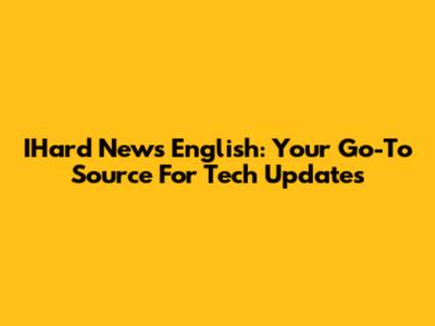 IHard News English: Your Go-To Source For Tech Updates