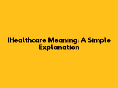 IHealthcare Meaning: A Simple Explanation