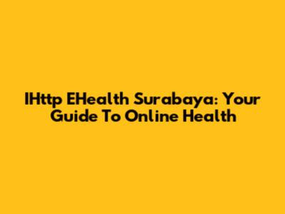 IHttp EHealth Surabaya: Your Guide To Online Health
