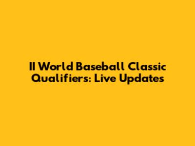 II World Baseball Classic Qualifiers: Live Updates