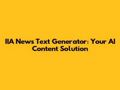 IIA News Text Generator: Your AI Content Solution
