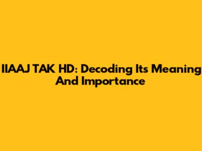 IIAAJ TAK HD: Decoding Its Meaning And Importance