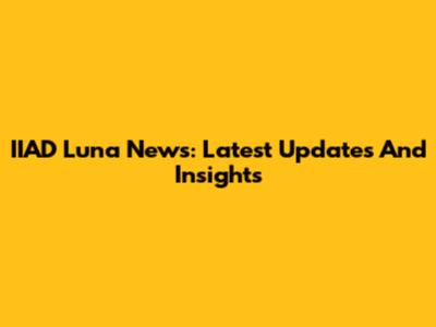 IIAD Luna News: Latest Updates And Insights