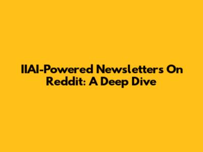 IIAI-Powered Newsletters On Reddit: A Deep Dive