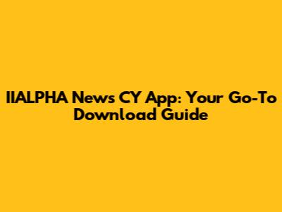 IIALPHA News CY App: Your Go-To Download Guide