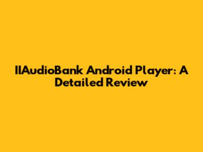 IIAudioBank Android Player: A Detailed Review