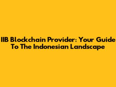 IIB Blockchain Provider: Your Guide To The Indonesian Landscape