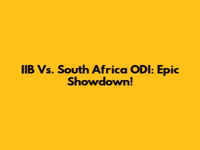IIB Vs. South Africa ODI: Epic Showdown!