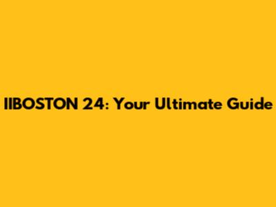 IIBOSTON 24: Your Ultimate Guide