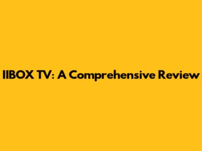 IIBOX TV: A Comprehensive Review