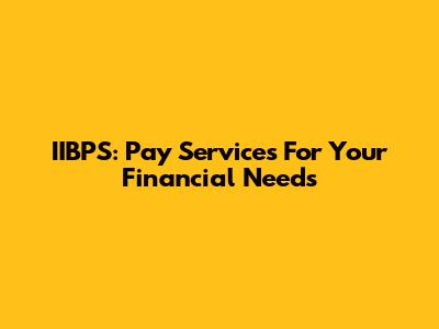 IIBPS: Pay Services For Your Financial Needs