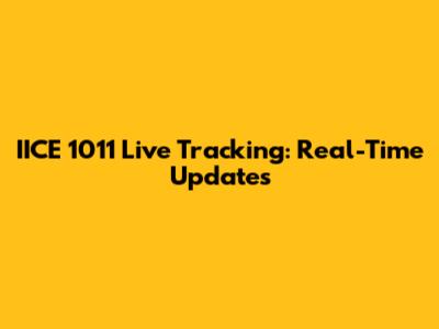 IICE 1011 Live Tracking: Real-Time Updates