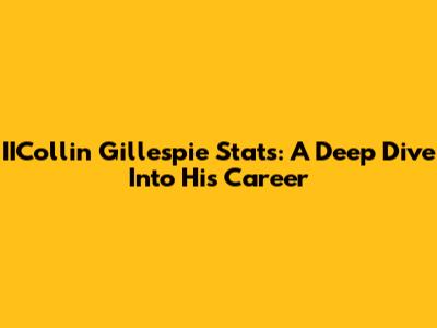 IICollin Gillespie Stats: A Deep Dive Into His Career