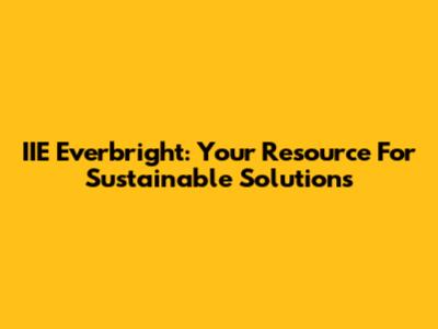 IIE Everbright: Your Resource For Sustainable Solutions