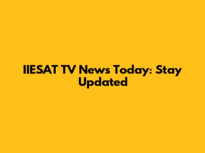 IIESAT TV News Today: Stay Updated