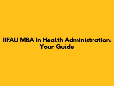 IIFAU MBA In Health Administration: Your Guide