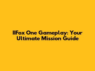 IIFox One Gameplay: Your Ultimate Mission Guide