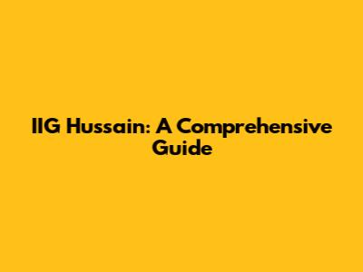 IIG Hussain: A Comprehensive Guide