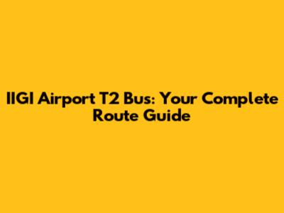 IIGI Airport T2 Bus: Your Complete Route Guide
