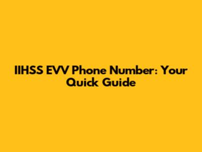 IIHSS EVV Phone Number: Your Quick Guide
