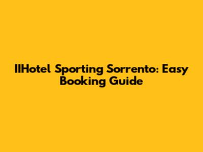 IIHotel Sporting Sorrento: Easy Booking Guide