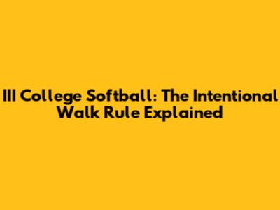 III College Softball: The Intentional Walk Rule Explained