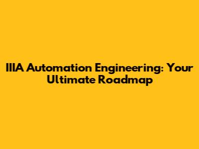 IIIA Automation Engineering: Your Ultimate Roadmap
