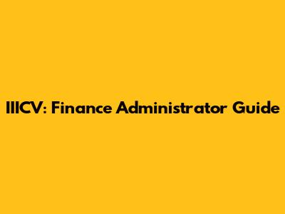IIICV: Finance Administrator Guide